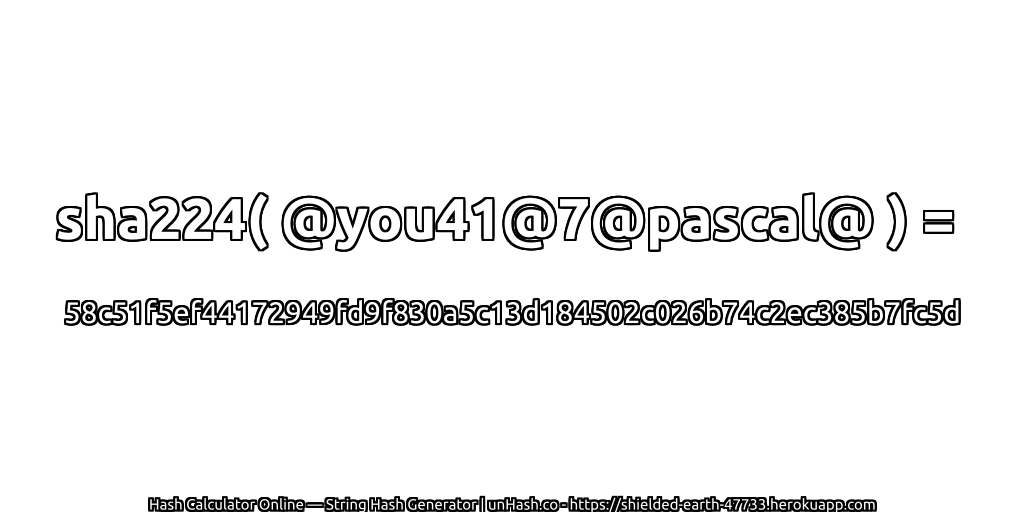 sha224( @you41@7@pascal@ ) = 58c51f5ef44172949fd9f830a5c13d184502c026b74c2ec385b7fc5d | unHash.co