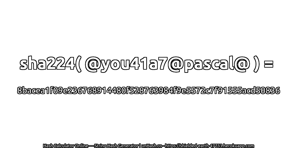 sha224( @you41a7@pascal@ ) = 8bacea1f09e236768914480f528763984f9e5572c7f91555acd50836 | unHash.co