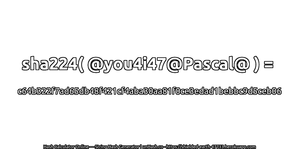 sha224( @you4i47@Pascal@ ) = c64b322f7ad65db48f421cf4aba30aa81f0ce3edad1bebbc9d5ceb06 | unHash.co