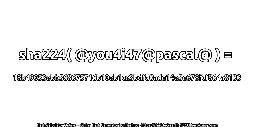 sha224( @you4i47@pascal@ ) = 18b49053ebb568675716b10eb1ce3bdfd0ade14e5e678fcf864a8133 | unHash.co