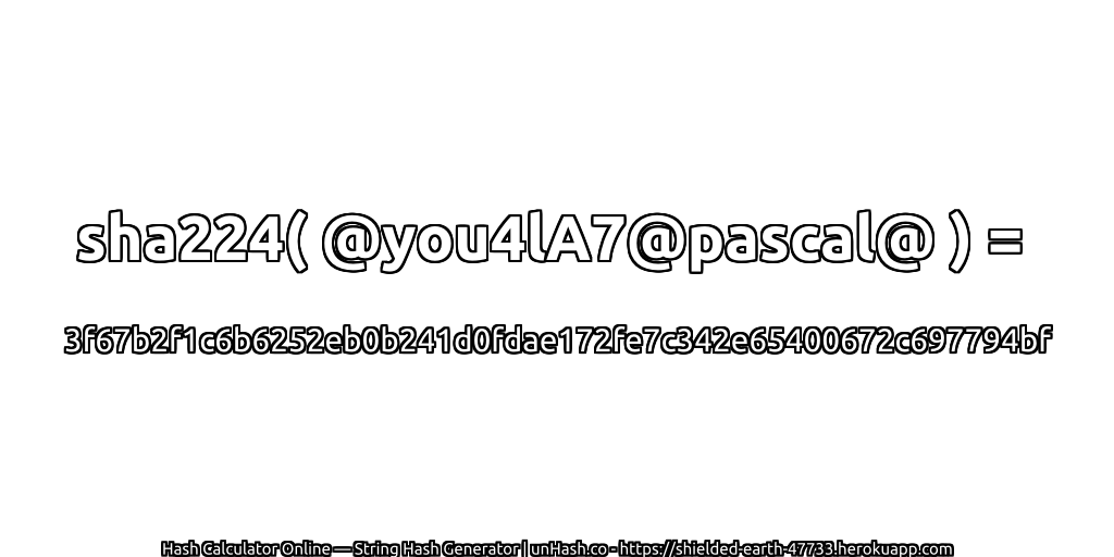 sha224( @you4lA7@pascal@ ) = 3f67b2f1c6b6252eb0b241d0fdae172fe7c342e65400672c697794bf | unHash.co