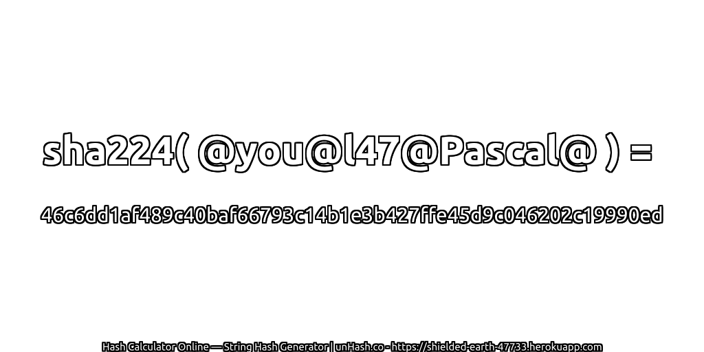 sha224( @you@l47@Pascal@ ) = 46c6dd1af489c40baf66793c14b1e3b427ffe45d9c046202c19990ed | unHash.co