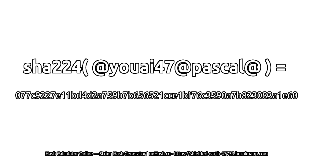 sha224( @youai47@pascal@ ) = 077c9227e11bd4d2a759b7b656521cce1bf76c3590a7b823083a1e60 | unHash.co