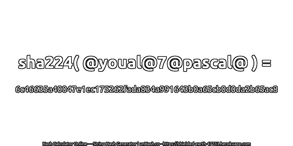 sha224( @youal@7@pascal@ ) = 6c46635a40047e1ec175262fada834a991643b0a65cb0d0da2b65ac8 | unHash.co