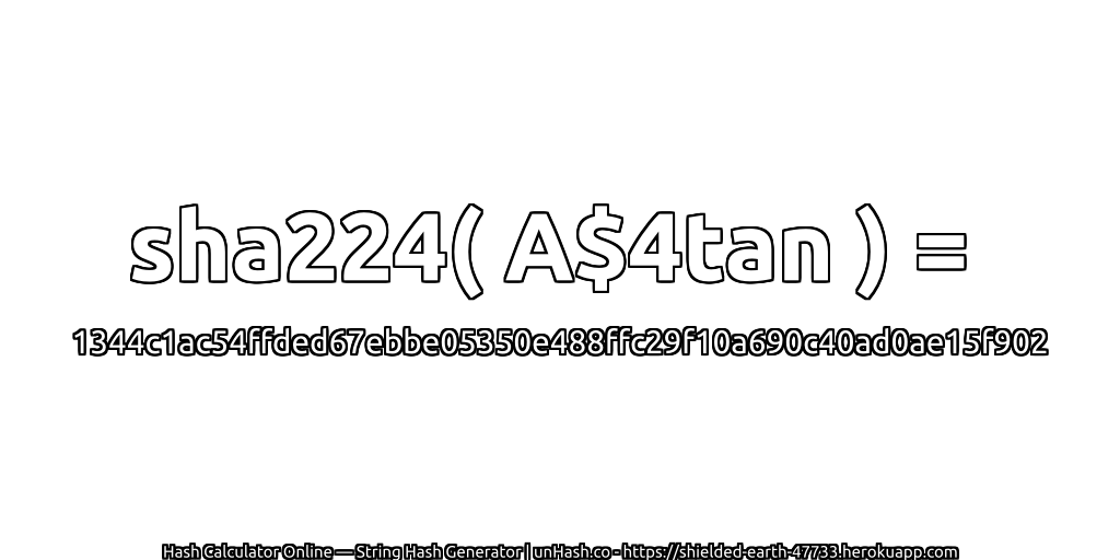 sha224( A$4tan ) = 1344c1ac54ffded67ebbe05350e488ffc29f10a690c40ad0ae15f902 | unHash.co