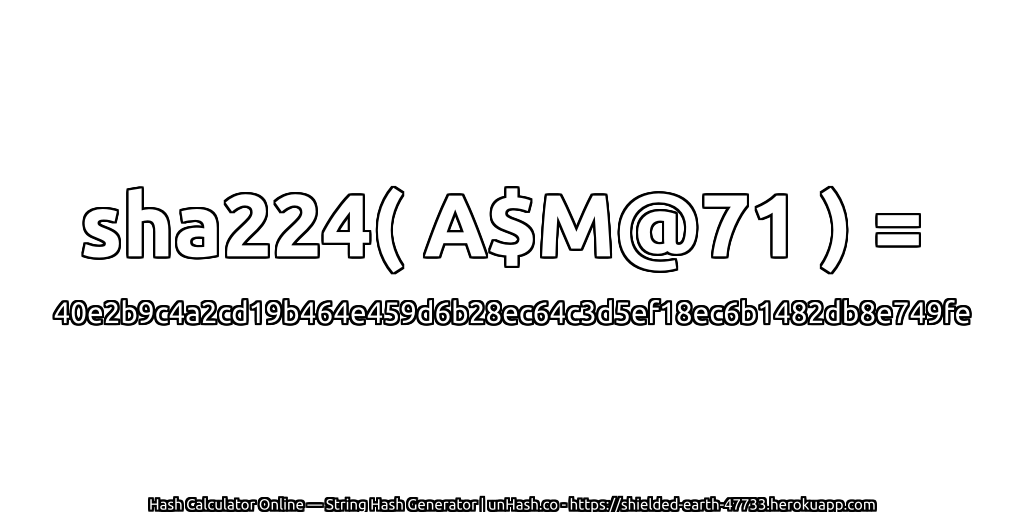 sha224( A$M@71 ) = 40e2b9c4a2cd19b464e459d6b28ec64c3d5ef18ec6b1482db8e749fe | unHash.co
