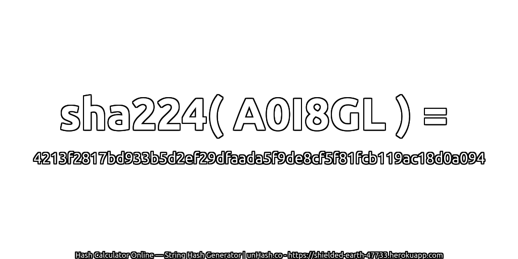 sha224( A0I8GL ) = 4213f2817bd933b5d2ef29dfaada5f9de8cf5f81fcb119ac18d0a094 | unHash.co
