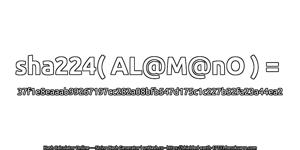 sha224( AL@M@nO ) = 37f1e8eaaab99267197cc282a08bfb547d175c1c227b32fa23a44ea2 | unHash.co