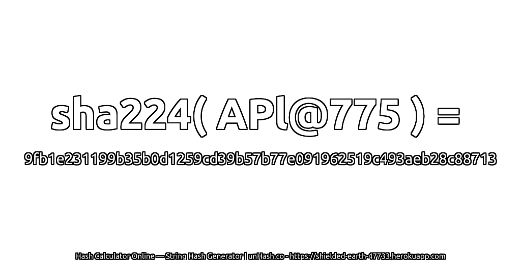 sha224( APl@775 ) = 9fb1e231199b35b0d1259cd39b57b77e091962519c493aeb28c88713 | unHash.co