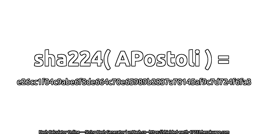 sha224( APostoli ) = e26cc1f04c9abe6f8de664c70e65989b2837a78145af9c7d724f6fa3 | unHash.co