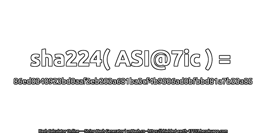 sha224( ASI@7ic ) = 86ed0340923bd0aaf2eb203a681ba3cf4b9506ad0bfbbd81a7b33a85 | unHash.co