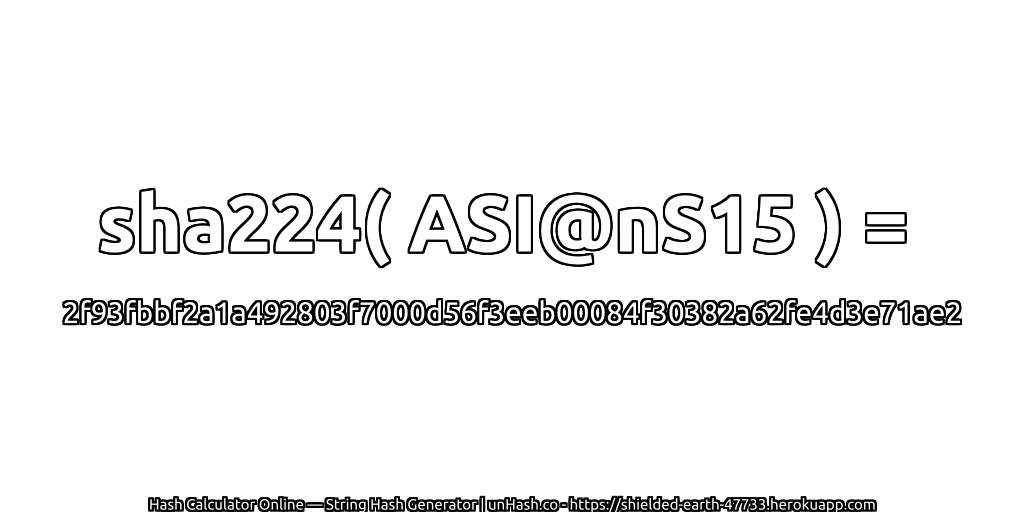 sha224( ASI@nS15 ) = 2f93fbbf2a1a492803f7000d56f3eeb00084f30382a62fe4d3e71ae2 | unHash.co