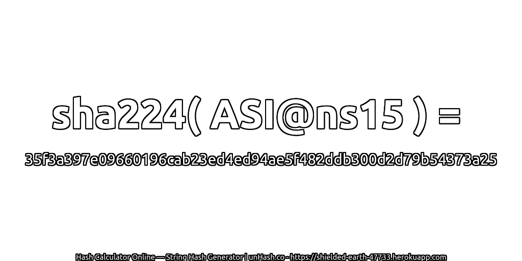 sha224( ASI@ns15 ) = 35f3a397e09660196cab23ed4ed94ae5f482ddb300d2d79b54373a25 | unHash.co