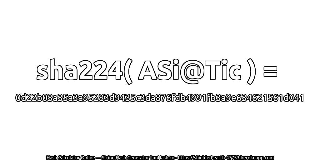 sha224( ASi@Tic ) = 0d22b03a35a3a95283d9435c3da876fdb4991fb3a9e634621561d041 | unHash.co