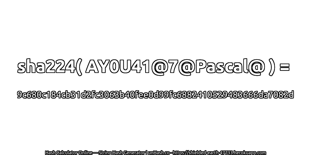sha224( AY0U41@7@Pascal@ ) = 9c680c184cb31d2fc3063b40fee0d99fc6882410529483666da7082d | unHash.co