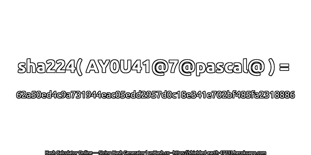 sha224( AY0U41@7@pascal@ ) = 62a50ed4c9a731944eac05edd2957d0c18e341e702bf485fa2318886 | unHash.co