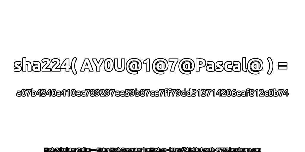 sha224( AY0U@1@7@Pascal@ ) = a07b4340a410ec789297ee59b87ce7ff79dd513714206eaf812c0b74 | unHash.co