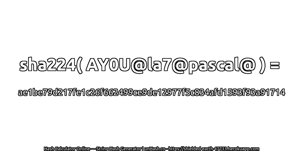 sha224( AY0U@la7@pascal@ ) = ae1be79d217fe1c26f662499ce9de12977f5c834afd1593f93a91714 | unHash.co