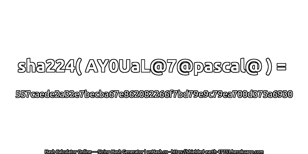 sha224( AY0UaL@7@pascal@ ) = 557caede2a32e7becba67e862082266f7bd79e9c79ea700d375a6930 | unHash.co
