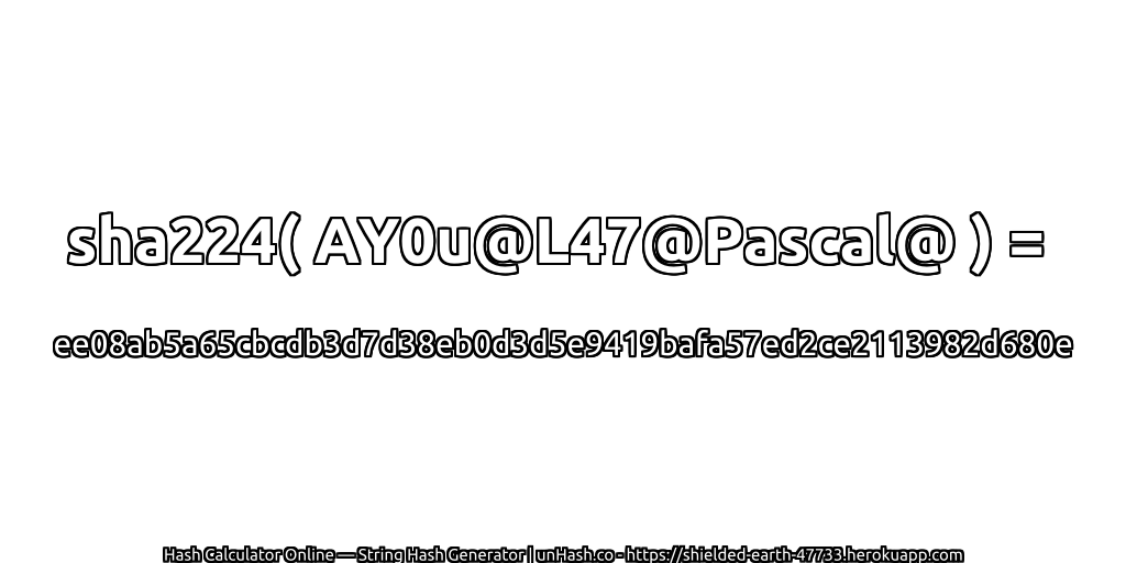 sha224( AY0u@L47@Pascal@ ) = ee08ab5a65cbcdb3d7d38eb0d3d5e9419bafa57ed2ce2113982d680e | unHash.co