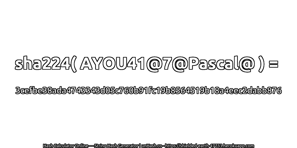 sha224( AYOU41@7@Pascal@ ) = 3cefbe38ada4743343d05c760b91fc19b8564519b18a4eec2dabb876 | unHash.co