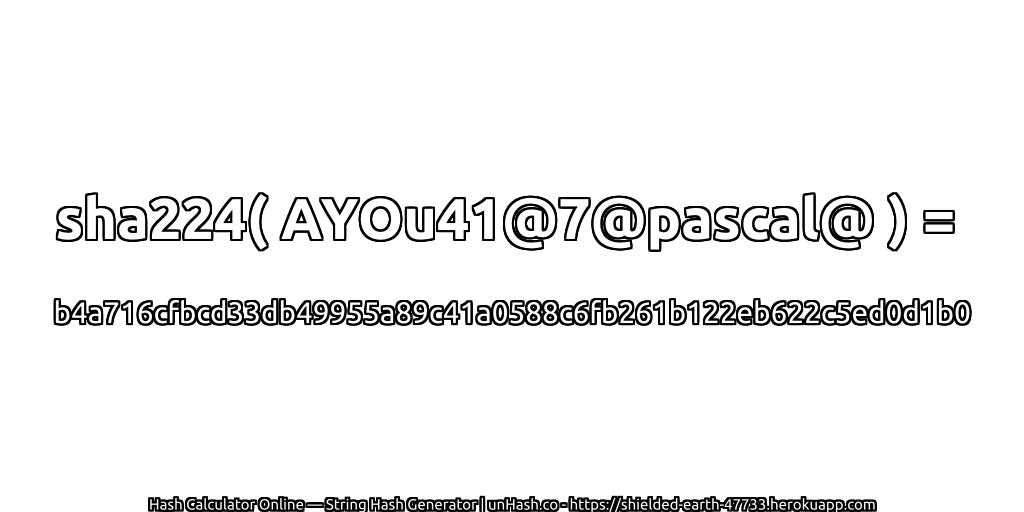 sha224( AYOu41@7@pascal@ ) = b4a716cfbcd33db49955a89c41a0588c6fb261b122eb622c5ed0d1b0 | unHash.co