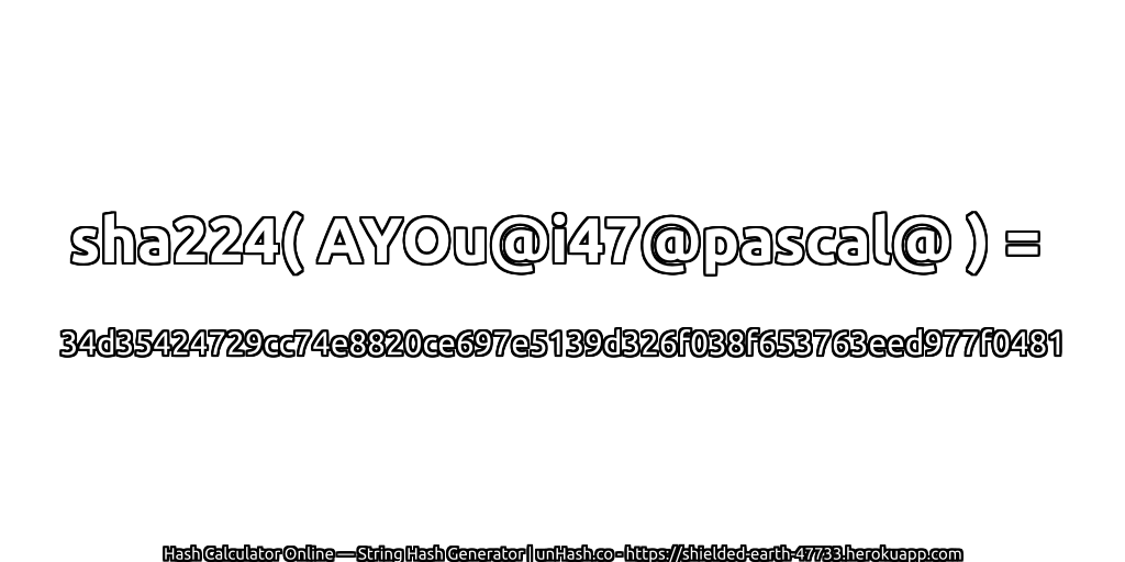 sha224( AYOu@i47@pascal@ ) = 34d35424729cc74e8820ce697e5139d326f038f653763eed977f0481 | unHash.co