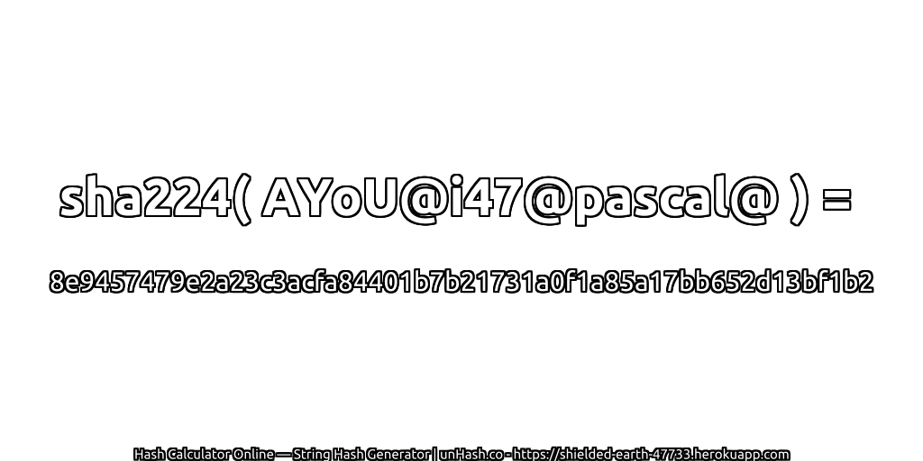 sha224( AYoU@i47@pascal@ ) = 8e9457479e2a23c3acfa84401b7b21731a0f1a85a17bb652d13bf1b2 | unHash.co