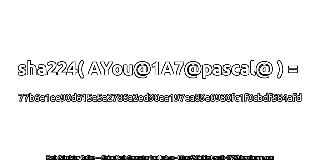 sha224( AYou@1A7@pascal@ ) = 77b6e1ee90d615a5a2786a2ed90aa197ea89a0930fc1f0cbdf584afd | unHash.co