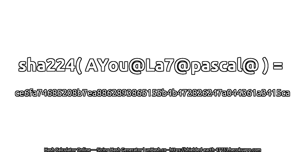 sha224( AYou@La7@pascal@ ) = ce6fa74685208b7ea8862893865155b4b472826247a044361a3415ca | unHash.co