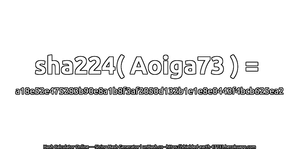 sha224( Aoiga73 ) = a18e52e475283b90e8a1b8f3af2050d132b1e1e8e0443f4bcb625ea2 | unHash.co