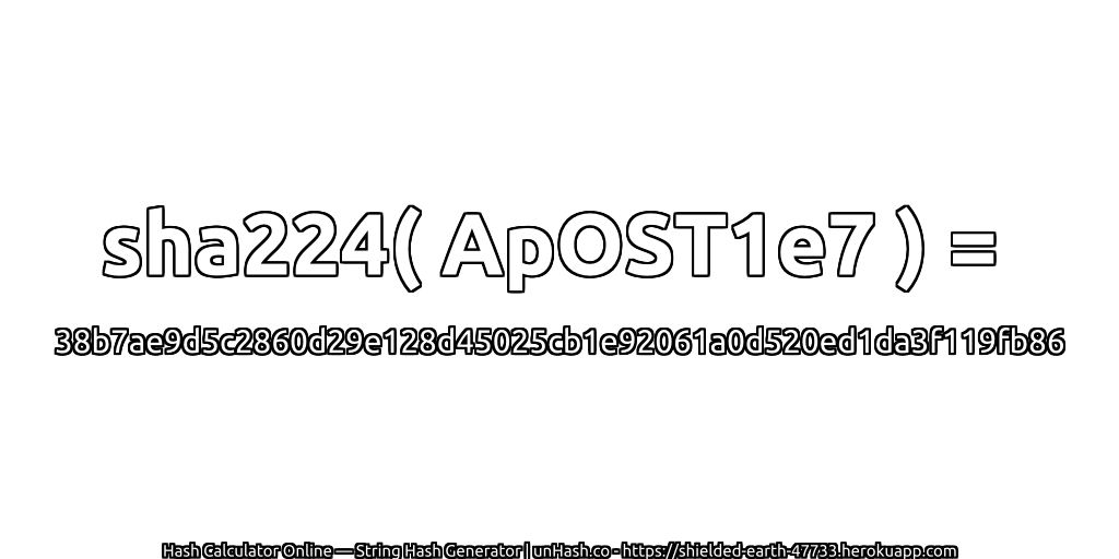sha224( ApOST1e7 ) = 38b7ae9d5c2860d29e128d45025cb1e92061a0d520ed1da3f119fb86 | unHash.co