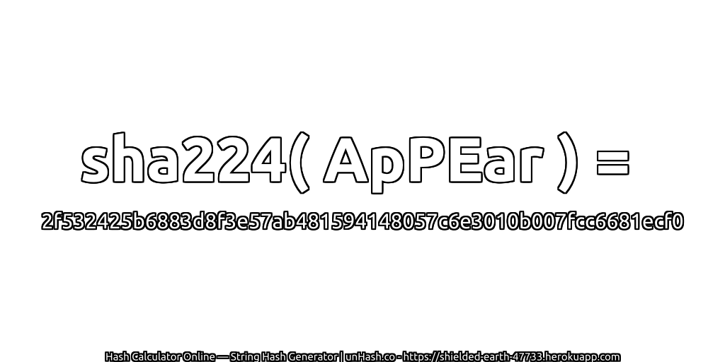 sha224( ApPEar ) = 2f532425b6883d8f3e57ab481594148057c6e3010b007fcc6681ecf0 | unHash.co