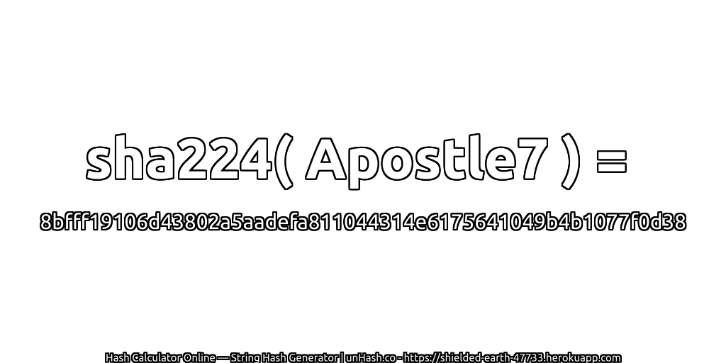 sha224( Apostle7 ) = 8bfff19106d43802a5aadefa811044314e6175641049b4b1077f0d38 | unHash.co
