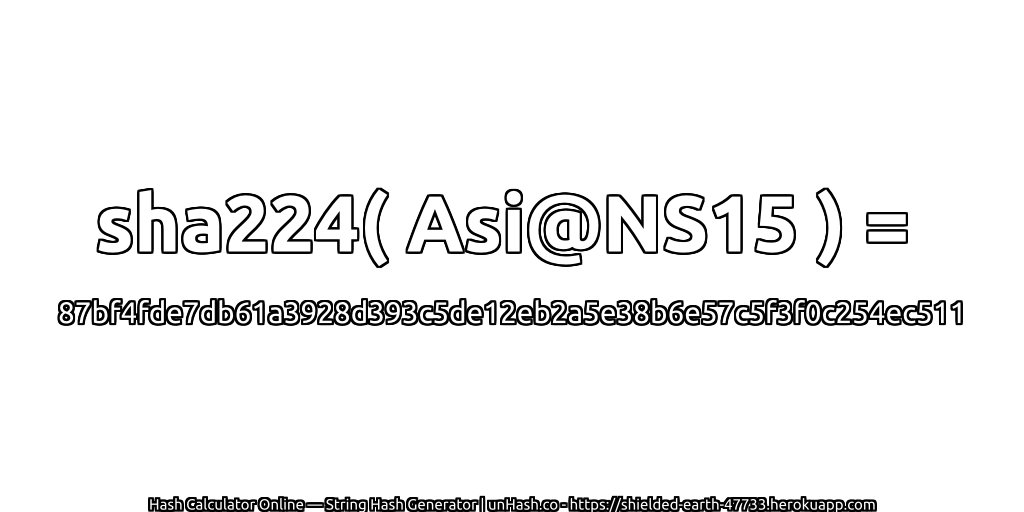 sha224( Asi@NS15 ) = 87bf4fde7db61a3928d393c5de12eb2a5e38b6e57c5f3f0c254ec511 | unHash.co