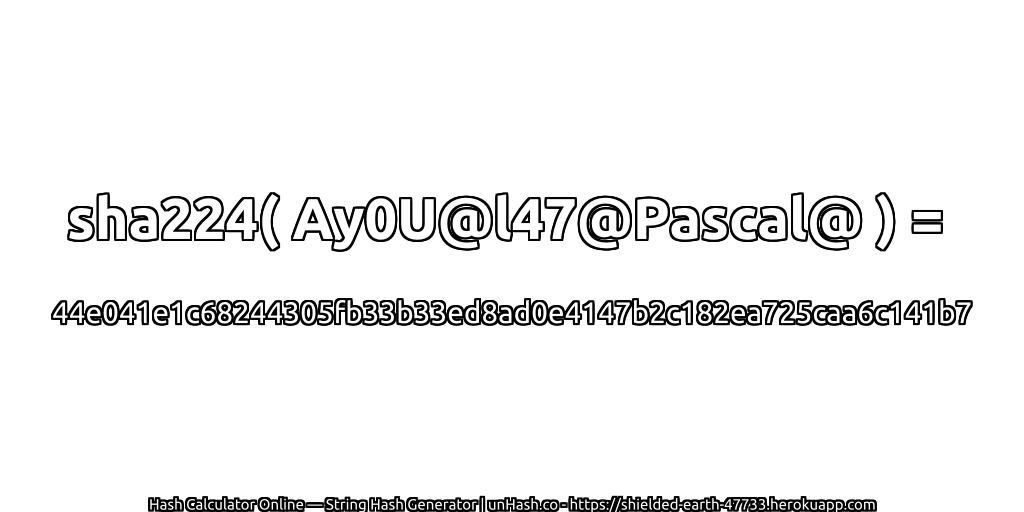 sha224( Ay0U@l47@Pascal@ ) = 44e041e1c68244305fb33b33ed8ad0e4147b2c182ea725caa6c141b7 | unHash.co