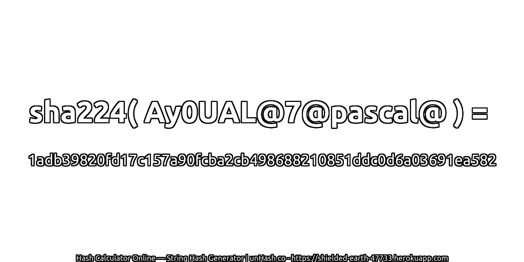 sha224( Ay0UAL@7@pascal@ ) = 1adb39820fd17c157a90fcba2cb498688210851ddc0d6a03691ea582 | unHash.co