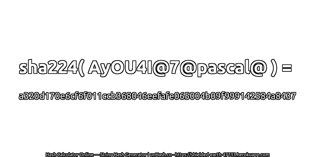 sha224( AyOU4I@7@pascal@ ) = a320d170e6cf6f011ccb368046eefafe065004b09f999142584a8437 | unHash.co