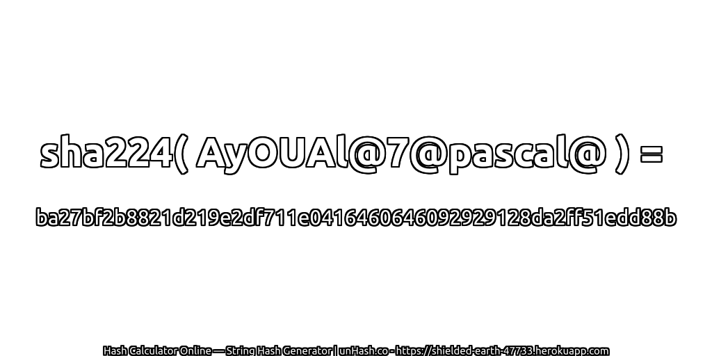 sha224( AyOUAl@7@pascal@ ) = ba27bf2b8821d219e2df711e0416460646092929128da2ff51edd88b | unHash.co