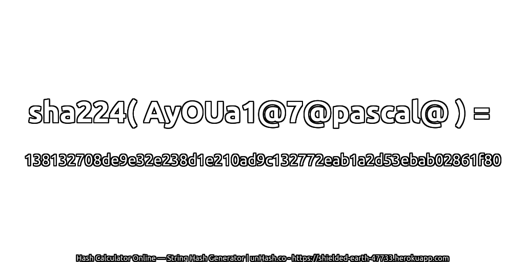 sha224( AyOUa1@7@pascal@ ) = 138132708de9e32e238d1e210ad9c132772eab1a2d53ebab02861f80 | unHash.co