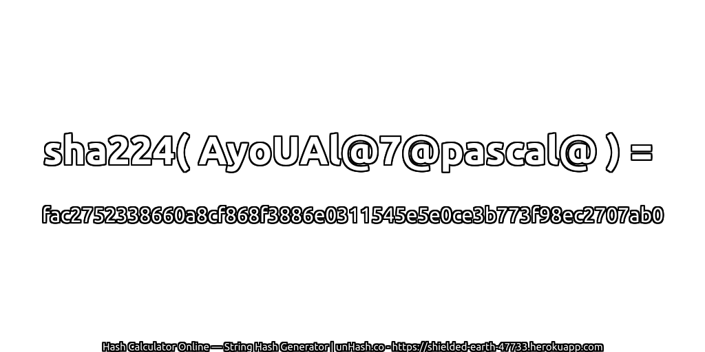 sha224( AyoUAl@7@pascal@ ) = fac2752338660a8cf868f3886e0311545e5e0ce3b773f98ec2707ab0 | unHash.co