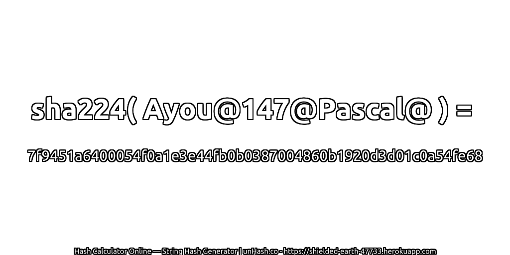 sha224( Ayou@147@Pascal@ ) = 7f9451a6400054f0a1e3e44fb0b0387004860b1920d3d01c0a54fe68 | unHash.co