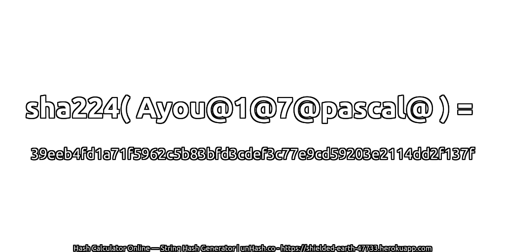 sha224( Ayou@1@7@pascal@ ) = 39eeb4fd1a71f5962c5b83bfd3cdef3c77e9cd59203e2114dd2f137f | unHash.co