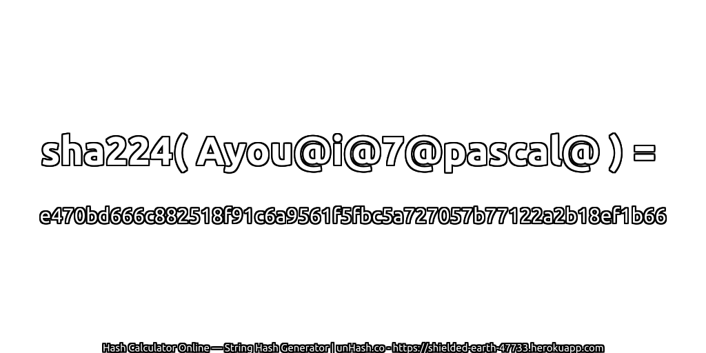 sha224( Ayou@i@7@pascal@ ) = e470bd666c882518f91c6a9561f5fbc5a727057b77122a2b18ef1b66 | unHash.co