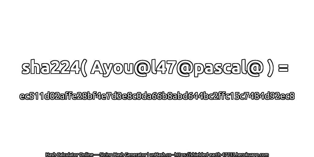 sha224( Ayou@l47@pascal@ ) = ec511d02affe28bf4e7d3e8c0da66b8abd644bc2ffc15c7484d92ec8 | unHash.co