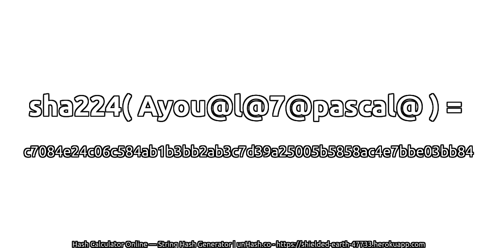 sha224( Ayou@l@7@pascal@ ) = c7084e24c06c584ab1b3bb2ab3c7d39a25005b5858ac4e7bbe03bb84 | unHash.co