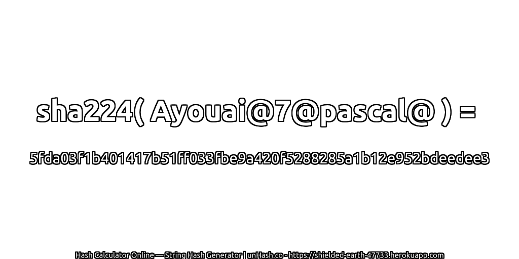 sha224( Ayouai@7@pascal@ ) = 5fda03f1b401417b51ff033fbe9a420f5288285a1b12e952bdeedee3 | unHash.co