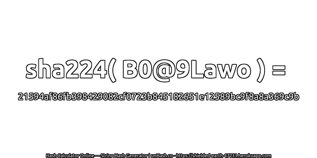 sha224( B0@9Lawo ) = 21594af86fb398429082cf0723b845182651e12589bc9f8a8a369c9b | unHash.co