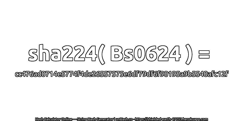 sha224( Bs0624 ) = cc476ad0714e5774f4de26557575e6df79df6f90195a9b5540afc12f | unHash.co