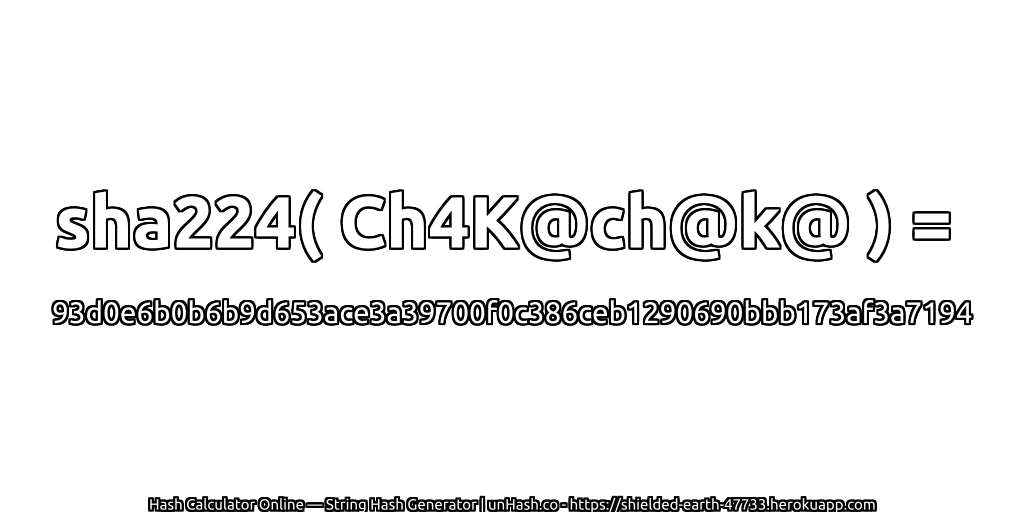sha224( Ch4K@ch@k@ ) = 93d0e6b0b6b9d653ace3a39700f0c386ceb1290690bbb173af3a7194 | unHash.co